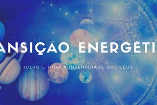 Transição Energética: o que Julho nos trouxe e o que ainda vamos viver