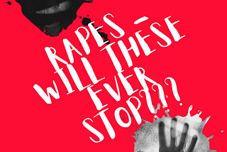 Rapes are the most heinous crimes committed against women. These should be stopped at all costs PERIOD