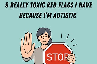 9 Really Toxic Red Flags I Have Because I’m Autistic