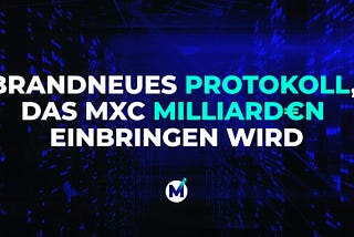 BRANDNEUES PROTOKOLL, DAS MXC MILLIARD€N EINBRINGEN WIRD