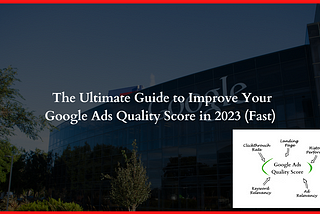The Ultimate Guide to Improve Your Google Ads Quality Score in 2023 (Fast)