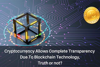 Cryptocurrency allows complete transparency due to blockchain technology, Truth or not?