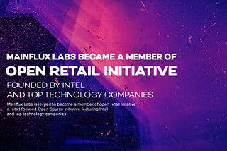 Mainflux Labs Became a Member of Open Retail Initiative Founded by Intel and Top Technology…