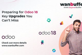 Preparing for Odoo 18: Key Upgrades You Can’t Miss