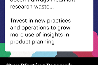 Higher research maturity doesn’t always mean low research waste… Invest in new practices and operations to grow more use of insights in product planning. Stop Wasting Research book available for preorder