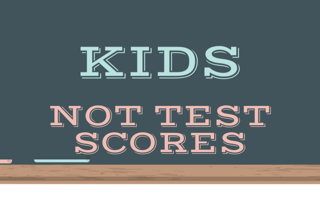 Kids Not Test Scores