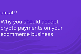 Why you should accept crypto payments on your ecommerce business