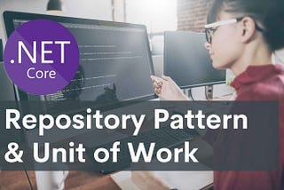 Repository Pattern and Unit of Work with ASP.NET Core Web API