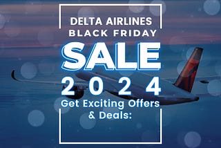 Delta Airlines Black Friday Sale 2024 — Get Exciting Offers & Deals