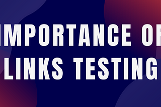 What is the importance of Links Testing?