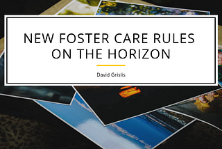 New Foster Care Rules On The Horizon