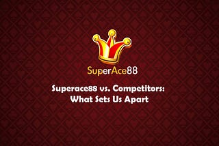 Superace88 vs. Competitors: What Sets Us Apart