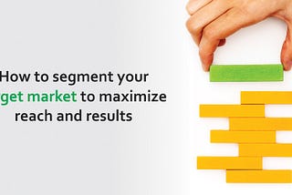 How to Segment Your Target Market to Maximize Reach and Results