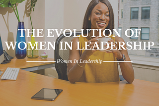 The Evolution of Women in Leadership