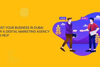 Boost Your Business in Dubai: How a Digital Marketing Agency Can Help