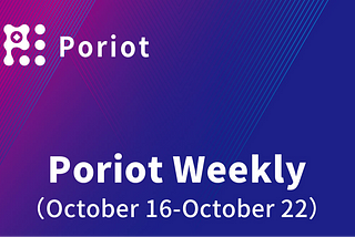 Poriot Weekly（October 16-October 22）