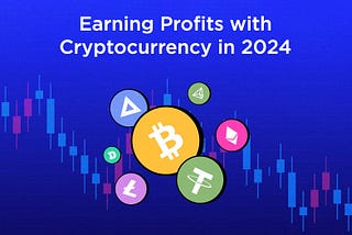 Earning Profits with Cryptocurrency in 2024