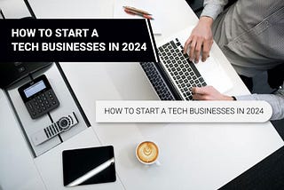 How to Launch a Tech Business in 2024