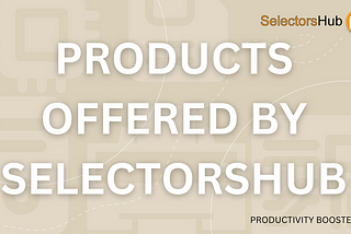 The Products offered by SelectorsHub for the Testing Co