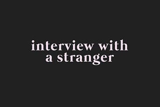 Interview With A Stranger: Two