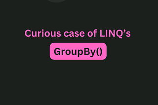 Curious case of LINQ’s GroupBy()