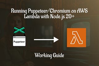 Running Puppeteer/Chromium on AWS Lambda with Node.js 20+ — Working Guide