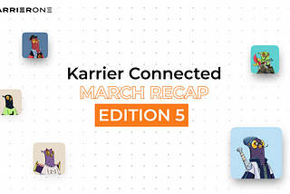 Karrier Connected Monthly Recap: Edition #5 — March
