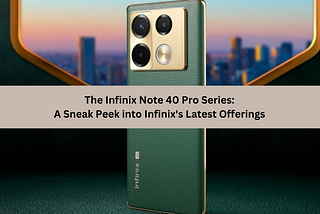 The Infinix Note 40 Pro Series: A Sneak Peek into Infinix’s Latest Offerings