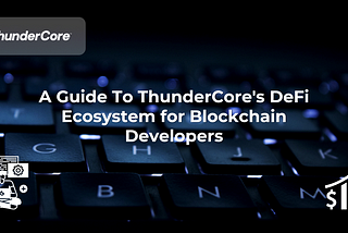 A Guide To ThunderCore’s DeFi Ecosystem for Blockchain Developers