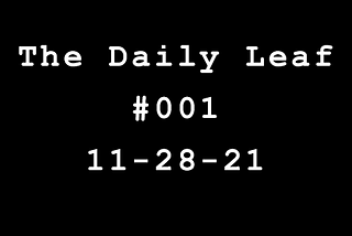 The Daily Leaf — #001–11/28/21