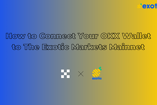 How to Connect Your OKX Wallet to The Exotic Markets Mainnet