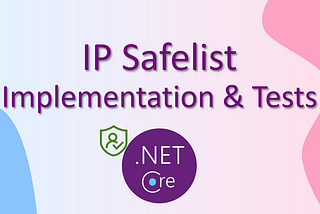 Implementing and Testing IP SafeLists in ASP.NET Core