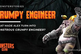 Grumpy Engineer — Monster Story #3