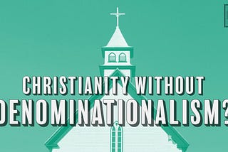 Christianity Without Denominationalism?