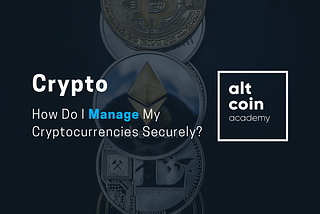 How Do I Manage My Cryptocurrencies Securely?