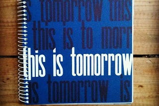 Yesterday’s Tomorrow Is Not Today