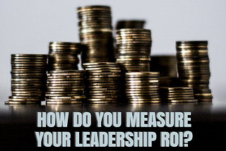 How Do You Measure Leadership ROI?