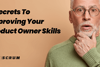 5 Secrets to Improving Your Product Owner Skills