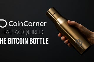 CoinCorner has acquired The Bitcoin Bottle