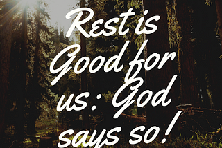 Rest is Good for us: God says so!
