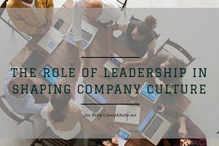 The Role of Leadership in Shaping Company Culture | Joseph Bella | Business