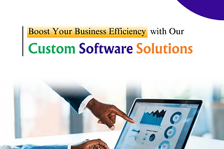Boost Your Business Efficiency with Our Custom Software Solutions