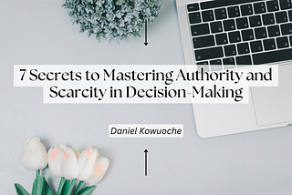 Unlocking the Power of Authority and Scarcity in Decision-Making: A Communication Skills…