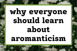 Why everyone should learn about aromanticism