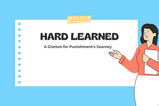 Hard Learned: A Glutton for Punishment’s Journey