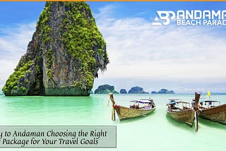 Journey to Andaman: Choosing the Right Tour Package for Your Travel Goals