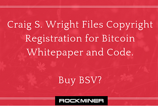 Craig S. Wright Files Copyright Registration for Bitcoin Whitepaper and Code, Buy BSV?