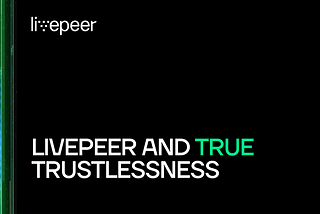 Livepeer and True Trustlessness