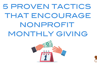 5 Proven Tactics That Encourage Nonprofit Monthly Giving