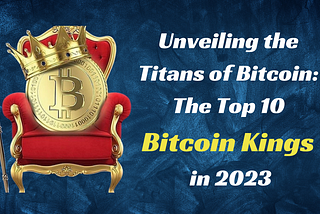 The Top 10 Bitcoin Kings in 2023